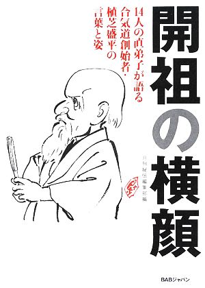 開祖の横顔 14人の直弟子が語る合気道創始者・植芝盛平の言葉と姿