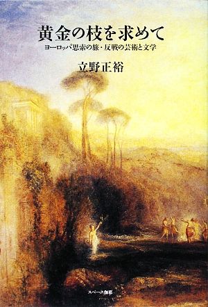 黄金の枝を求めて ヨーロッパ思索の旅・反戦の芸術と文学
