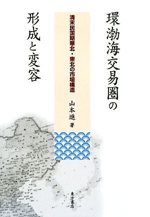 環渤海交易圏の形成と変容 清末民国期華北・東北の市場構造