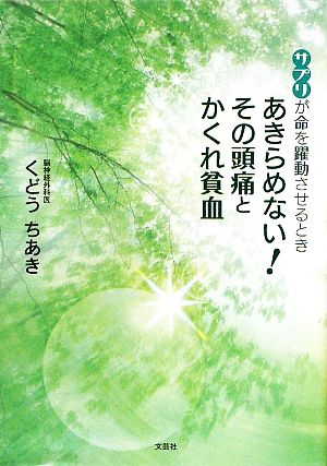 あきらめない！その頭痛とかくれ貧血 サプリが命を躍動させるとき