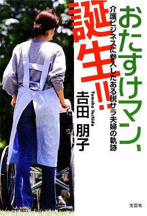 おたすけマン、誕生!! 介護ビジネスに参入したある脱サラ夫婦の軌跡