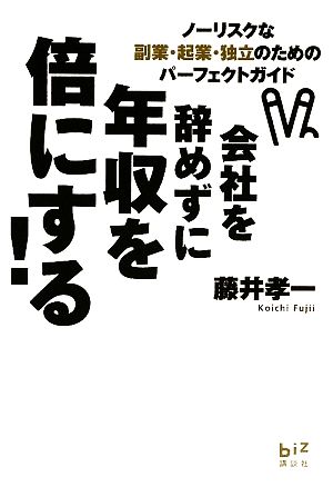 会社を辞めずに年収を倍にする！ ノーリスクな副業・起業・独立のためのパーフェクトガイド 講談社BIZ