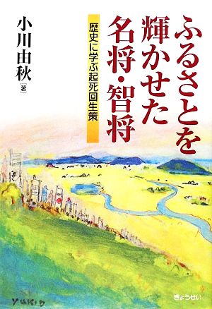 ふるさとを輝かせた名将・智将 歴史に学ぶ起死回生策