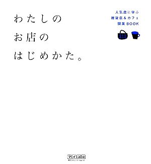 わたしのお店のはじめかた。 人気店に学ぶ雑貨店&カフェ開業BOOK