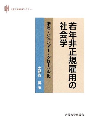 若年非正規雇用の社会学 階層・ジェンダー・グローバル化 大阪大学新世紀レクチャー