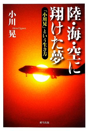 陸・海・空に翔けた夢 「小川晃」という生き方