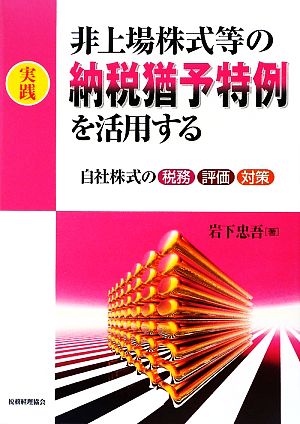 実践 非上場株式等の納税猶予特例を活用する 自社株式の税務・評価・対策