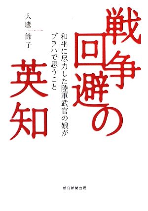 戦争回避の英知 和平に尽力した陸軍武官の娘がプラハで思うこと