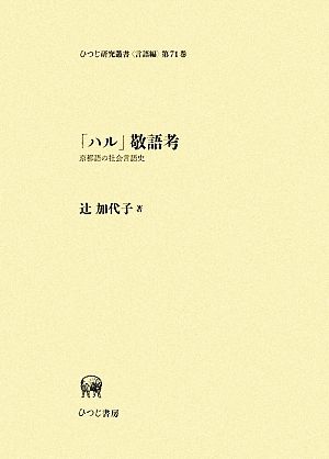 「ハル」敬語考 京都語の社会言語史 ひつじ研究叢書 言語編第71巻