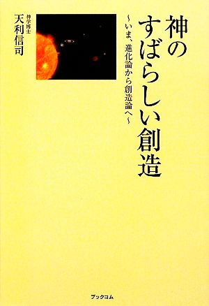 神のすばらしい創造 いま、進化論から創造論へ