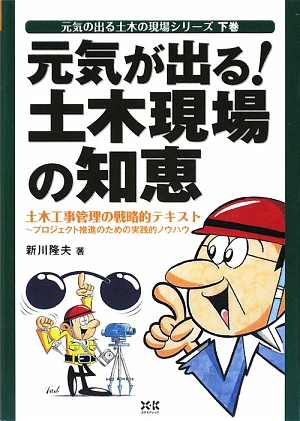 元気が出る！土木現場の知恵 土木工事管理の戦略的テキスト プロジェクト推進のための実践的ノウハウ 元気の出る土木の現場シリーズ下巻