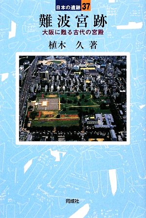 難波宮跡 大阪に甦る古代の宮殿 日本の遺跡37