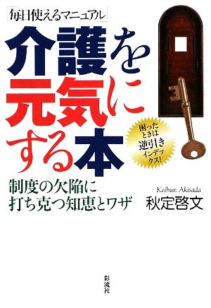 介護を元気にする本 制度の欠陥に打ち克つ知恵とワザ 毎日使えるマニュアル