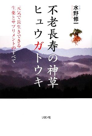 不老長寿の神草ヒュウガトウキ 元気で長生きできる生薬とサプリメントのすべて