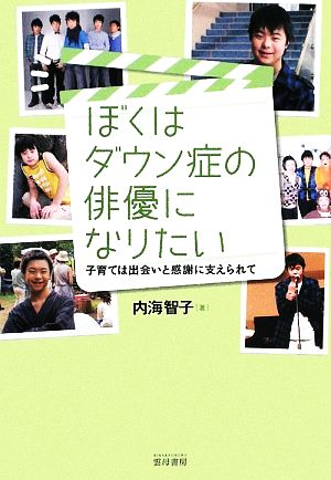 ぼくはダウン症の俳優になりたい 子育ては出会いと感謝に支えられて