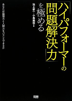 「ハイパフォーマーの問題解決力」を極める あなたは論理力と人間力をバランスできるか