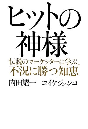 ヒットの神様 伝説のマーケッターに学ぶ、不況に勝つ知恵