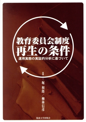 教育委員会制度再生の条件 運用実態の実証的分析に基づいて