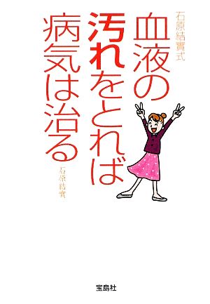 石原結實式 血液の汚れをとれば病気は治る 宝島SUGOI文庫