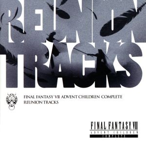 Reunion Tracks/FINAL FANTASY Ⅶ ADVENT CHILDREN COMPLEATE