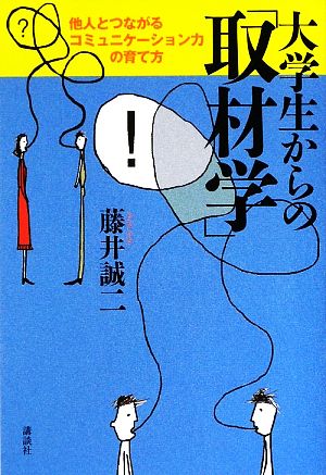 大学生からの「取材学」 他人とつながるコミュニケーション力の育て方