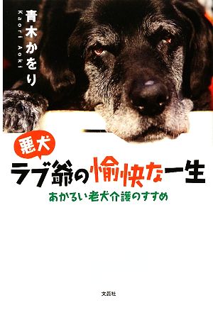 悪犬ラブ爺の愉快な一生 あかるい老犬介護のすすめ