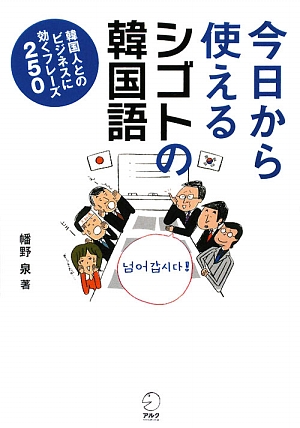 今日から使えるシゴトの韓国語 韓国人とのビジネスに効くフレーズ250