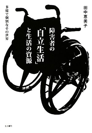 障害者の「自立生活」と生活の資源 多様で個別なその世界