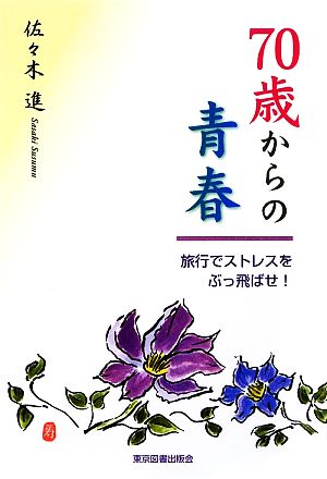 70歳からの青春 旅行でストレスをぶっ飛ばせ！