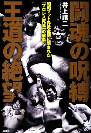 闘魂の呪縛 王道の絶望 昭和マット界黄金期に隠された「プロレス死滅」の病巣