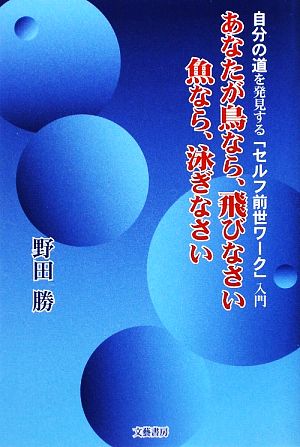 あなたが鳥なら、飛びなさい 魚なら、泳ぎなさい 自分の道を発見する「セルフ前世ワーク」入門