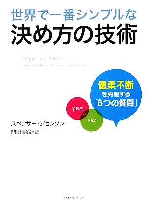 世界で一番シンプルな決め方の技術 優柔不断を克服する「6つの質問」