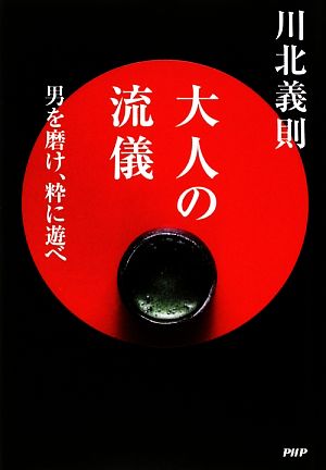 大人の流儀 男を磨け、粋に遊べ