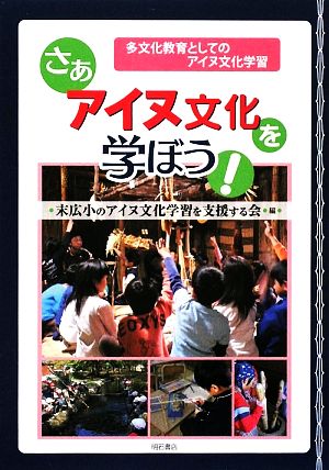 さぁアイヌ文化を学ぼう！ 多文化教育としてのアイヌ文化学習