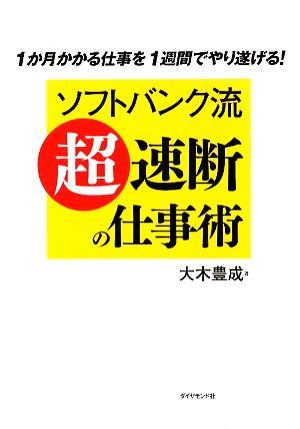 ソフトバンク流「超」速断の仕事術 1か月かかる仕事を1週間でやり遂げる！