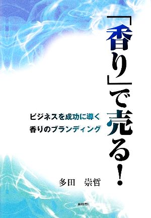 「香り」で売る！ ビジネスを成功に導く香りのブランディング