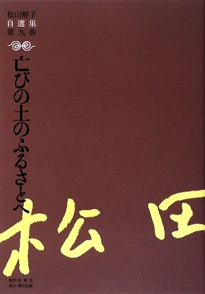 亡びの土のふるさとへ 松田解子自選集第9巻