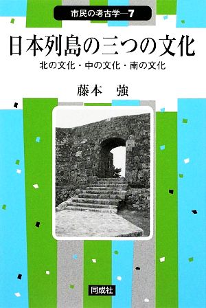 日本列島の三つの文化北の文化・中の文化・南の文化市民の考古学7
