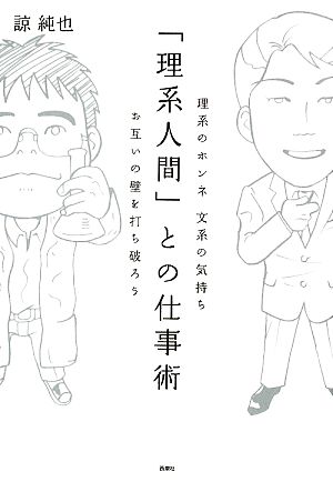 「理系人間」との仕事術 理系vs文系なの!?理系のホンネ文系の気持ち お互いの壁を打ち破ろう