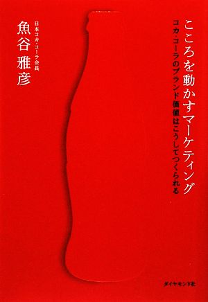 こころを動かすマーケティング コカ・コーラのブランド価値はこうしてつくられる