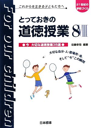 とっておきの道徳授業(8)これからを生きる子どもたちへ-今大切な道徳授業35選21世紀の学校づくりこれからを生きる子どもたちへ