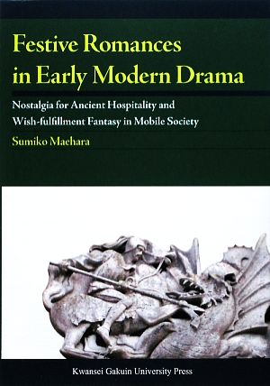 Festive Romances in Early Modern Drama:Nostalgia for Ancient Hospitality and Wish-fulfillment Fantasy in Mobile Society