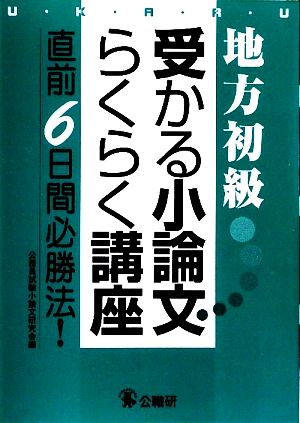 地方初級 受かる小論文らくらく講座 直前6日間必勝法！