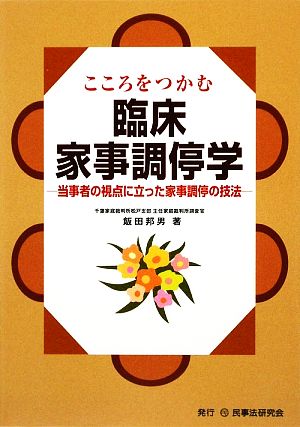 こころをつかむ臨床家事調停学 当事者の視点に立った家事調停の技法