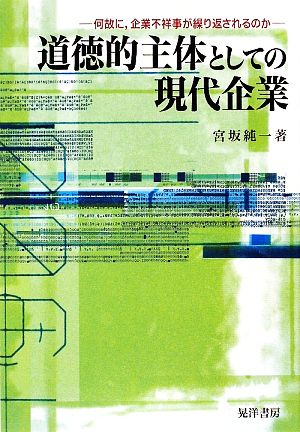 道徳的主体としての現代企業 何故に、企業不祥事が繰り返されるのか