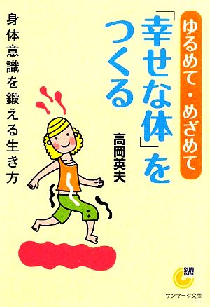 ゆるめて・めざめて「幸せな体」をつくる 身体意識を鍛える生き方 サンマーク文庫