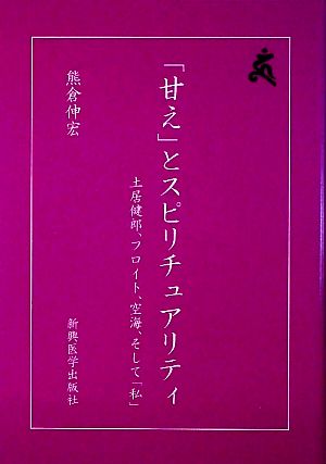 「甘え」とスピリチュアリティ 土居健郎、フロイト、空海、そして「私」