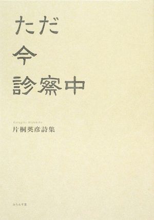 ただ今診察中 片桐英彦詩集