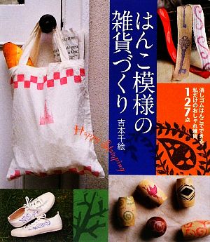 はんこ模様の雑貨づくり 消しゴムはんこでできる、私だけのおしゃれ雑貨127点