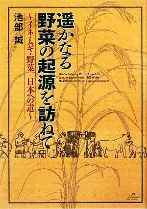 遥かなる野菜の起源を訪ねて イネ・ムギ・野菜 日本への道